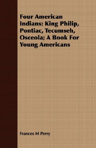 Four American Indians: King Philip, Pontiac, Tecumseh, Osceola; A Book For Young Americans