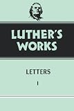 Luthers Works, Volume 48: Letters I