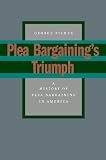 Plea Bargaining's Triumph: A History of Plea Bargaining in America