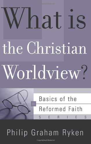 What Is the Christian Worldview? (Basics of the Faith) (Basics of the Reformed Faith)