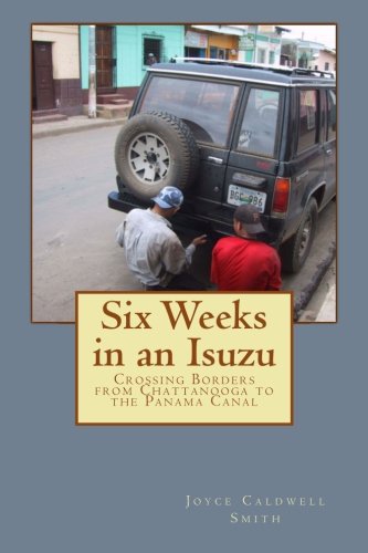 six weeks in an isuzu crossing borders from chattanooga to the panama canal