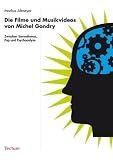 Die Filme und Musikvideos von Michel Gondry. Zwischen Surrealismus, Pop und Psychoanalyse