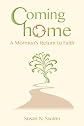 Coming Home: A Mormon's Return to Faith (Volume 1)