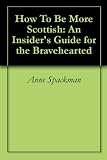 How To Be More Scottish: An Insider's Guide for the Bravehearted