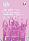 Let's get it right : a tookit for involving primary school children in reviewing sex and relationships education