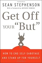 Get Off Your "But": How to End Self-Sabotage and Stand Up for Yourself