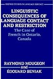 Linguistic Consequences of Language Contact and Restriction: The Case of French in Ontario, Canada (Oxford Studies in Language Contact)