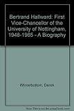 Bertrand Hallward : first vice-chancellor of the University of Nottingham, 1948-1965 : a biography
