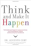 Think and Make It Happen: The Breakthrough Program for Conquering Anxiety, Overcoming Negative Thoughts, and Discovering Your True Potential