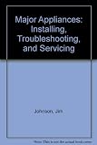 Major appliances : installing, troubleshooting, and servicing