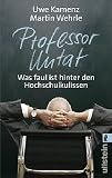 Professor Untat: Was faul ist hinter den Hochschulkulissen - Uwe Kamenz, Martin Wehrle
