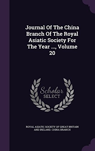 Journal Of The China Branch Of The Royal Asiatic Society For The Year ..., Volume 20