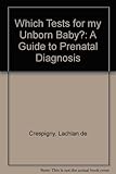 Which tests for my baby? : a guide to prenatal diagnosis