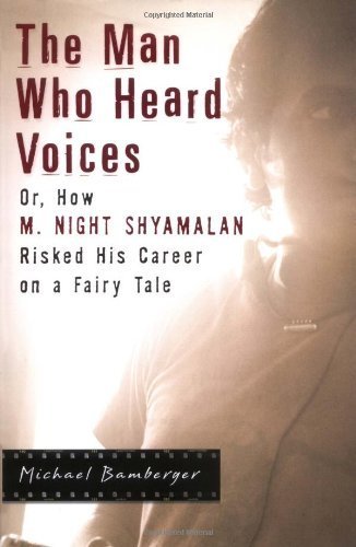 The Man Who Heard Voices: Or, How M. Night Shyamalan Risked His Career on a Fairy Tale by Bamberger, Michael (2006) Hardcover