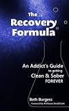 The Recovery Formula: An Addicts Guide to getting Clean and Sober Forever