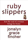 Ruby Slippers: How the Soul of a Woman Brings Her Home