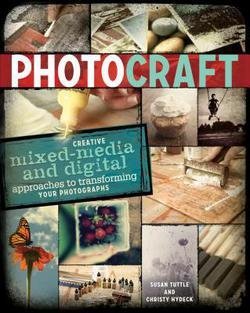 Susan Tuttle: Photo Craft : Creative Mixed Media and Digital Approaches to Transforming Your Photographs (Paperback); 2012 Edition