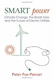 Smart Power: Climate Change, the Smart Grid, and the Future of Electric Utilities