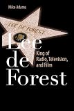 Lee de Forest: King of Radio, Television, and Film