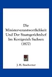 Die Ministerverantwortlichkeit Und Der Staatsgerichtshof Im Konigreich Sachsen (1877)