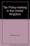 Tax policy-making in the United Kingdom : a study of rationality, ideology and politics