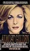Almost Golden: Jessica Savitch and the Selling of Television News