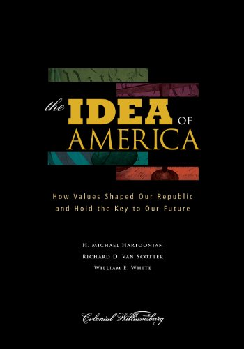 The Idea of America: How Values Shaped Our Republic and Hold the Key to Our Future