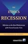 The Ethics Recession: Reflections on the Moral Underpinnings of the Current Economic Crisis