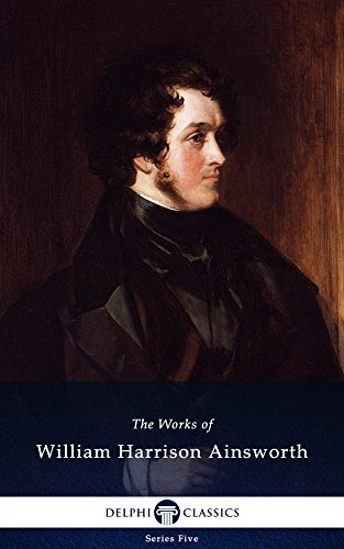 Delphi Works of William Harrison Ainsworth (Illustrated) (Series Five Book 20)