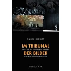 Im Tribunal der Bilder. Politische Inverventionen durch Theater und Musikvideo: Politische Interventionen durch Theater und Musikvideo