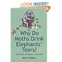 Why Do Moths Drink Elephants' Tears?: And Other Zoological Curiosities