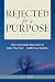 Rejected for a Purpose: How God Uses Rejection to Help You Find and Fulfill Your Destiny