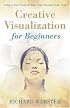 Creative Visualization for Beginners (For Beginners)