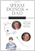 Sperm Donor = Dad: A Single Woman's Story of Creating a Family With an Unknown Donor