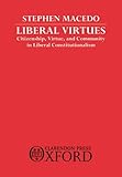 Liberal virtues : citizenship, virtue, and community in liberal constitutionalism