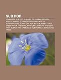 Sub Pop: Grupos de Sub Pop, Álbumes de Sub Pop, Nirvana, Modest Mouse, Soundgarden, Sonic Youth, Supersuckers, Sunny Day Real Estate (Spanish Edition)