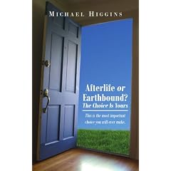 Afterlife or Earthbound? The Choice Is Yours: This is the Most Important Choice You Will Ever Make.: This Is the Most Important Choice You Will Ever Make.