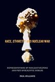Race, ethnicity and nuclear war : representations of nuclear weapons and post-apocalyptic worlds
