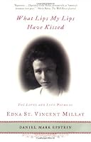 What Lips My Lips Have Kissed: The Loves and Love Poems of Edna St. Vincent Millay