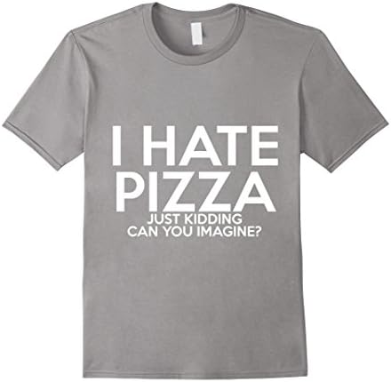 Men's I Hate Pizza Just Kidding Can You Imagine? T-Shirt Large Slate