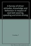 A Survey of driver attitudes, knowledge and behaviour in respect of seat belt wearing, speeding and drink driving