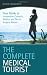 The Complete Medical Tourist: Your Guide to Inexpe