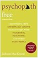 Psychopath Free (Expanded Edition): Recovering from Emotionally Abusive Relationships With Narcissists, Sociopaths, and Other Toxic People