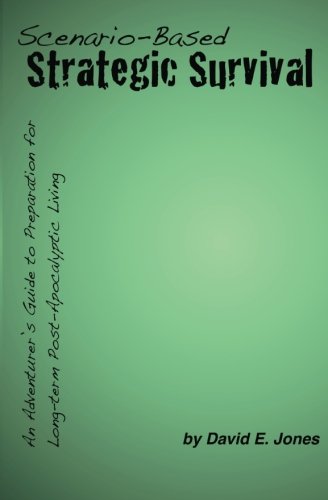 Scenario-Based Strategic Survival: An Adventurer's Guide to Preparation for Long-term Post-Apocalyptic Living