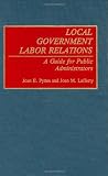 Local Government Labor Relations: A Guide for Public Administrators