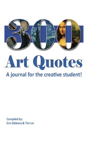 300 Art Quotes: A journal for the creative student!