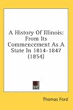 A History Of Illinois: From Its Commencement As A State In 1814-1847 (1854)