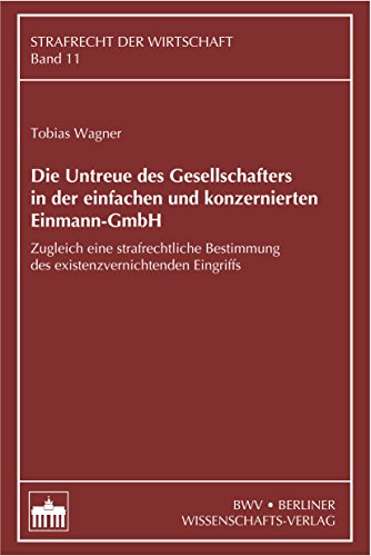 Die Untreue des Gesellschafters in der einfachen und konzernierten Einmann-GmbH: Zugleich eine strafrechtliche Bestimmung des existenzvernichtenden Eingriffs (German Edition)