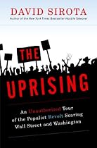 The Uprising: An Unauthorized Tour of the Populist Revolt Scaring Wall Street and Washington