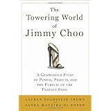 The Towering World of Jimmy Choo: A Glamorous Story of Power, Profits, and the Pursuit of the Perfect Shoe ~ Lauren Goldstein Crowe